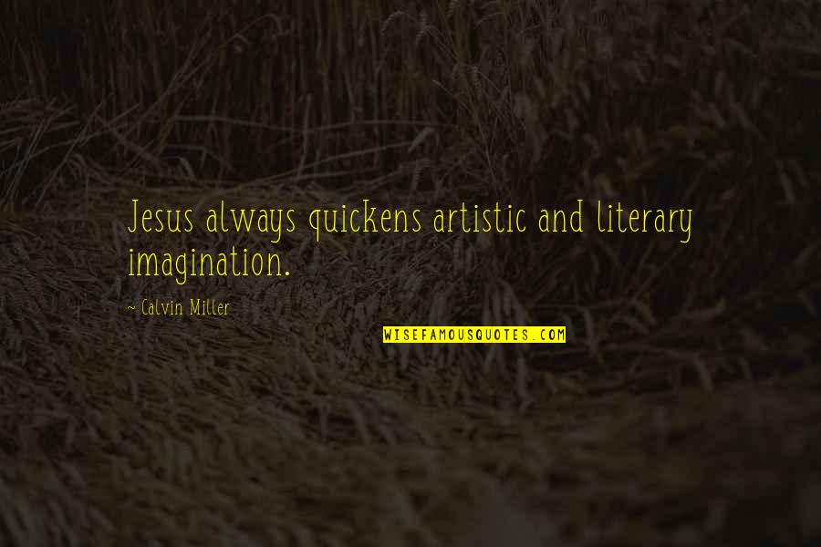 Barny Quotes By Calvin Miller: Jesus always quickens artistic and literary imagination.