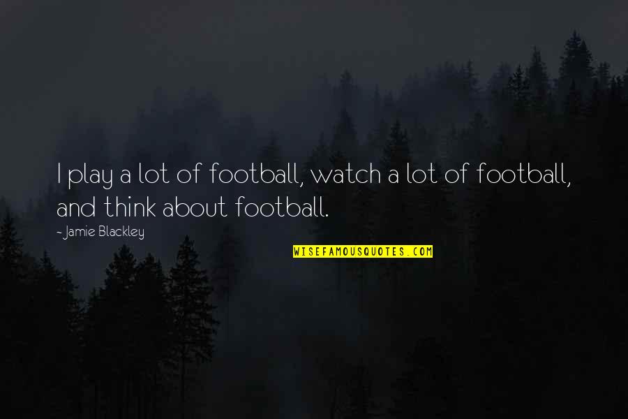 Barny Quotes By Jamie Blackley: I play a lot of football, watch a