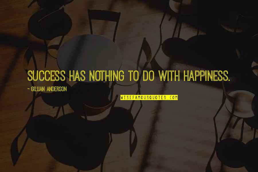 Barnyard Dawg Quotes By Gillian Anderson: Success has nothing to do with happiness.