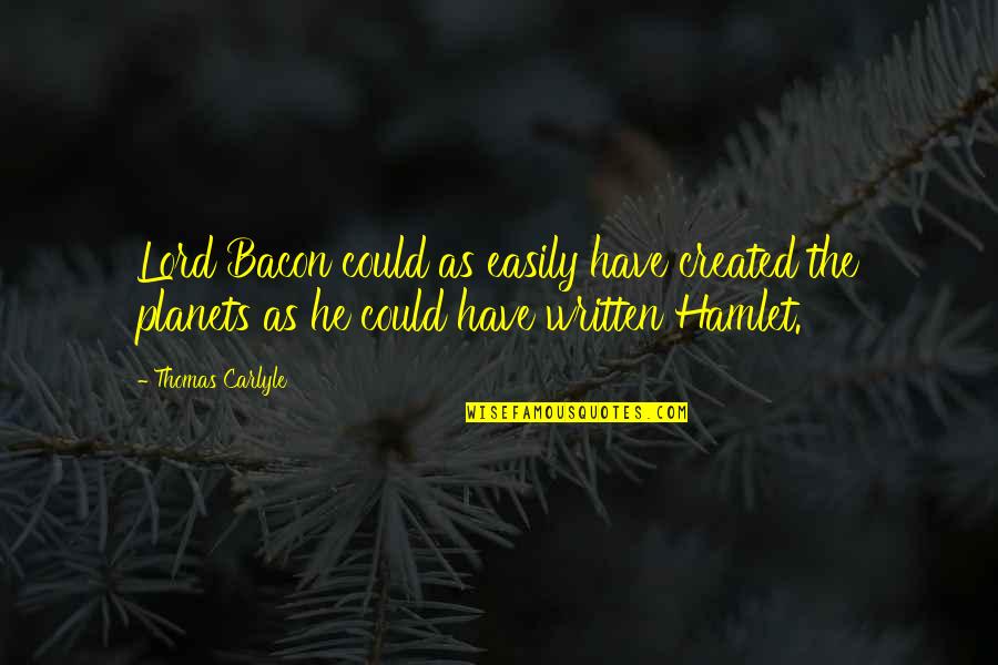 Barnyarns Turned Quotes By Thomas Carlyle: Lord Bacon could as easily have created the