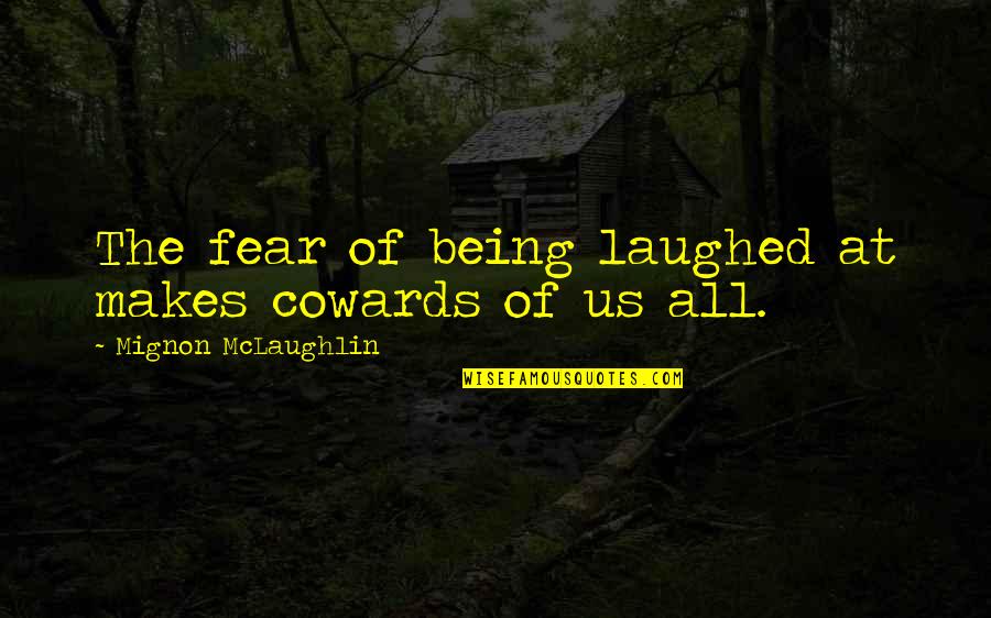 Baroda Quotes By Mignon McLaughlin: The fear of being laughed at makes cowards