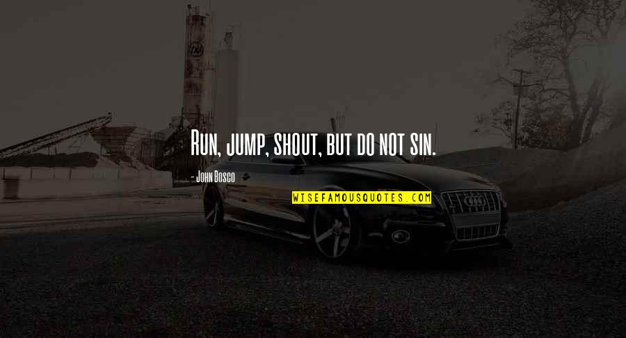 Barodian Quotes By John Bosco: Run, jump, shout, but do not sin.