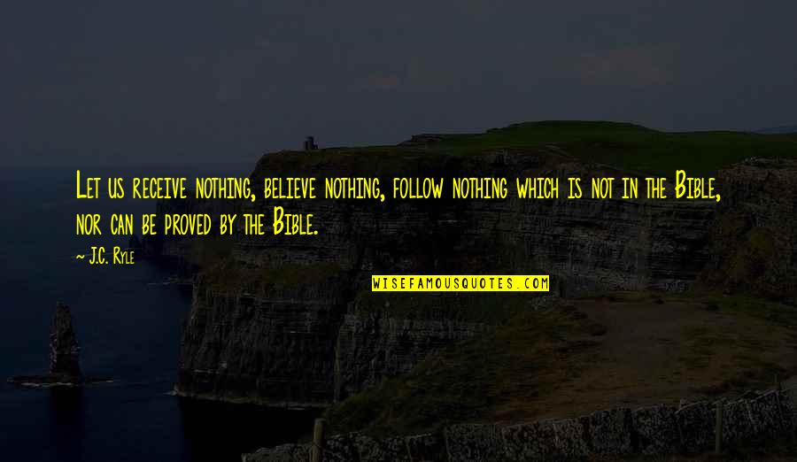 Baroletkarwiletk Quotes By J.C. Ryle: Let us receive nothing, believe nothing, follow nothing Baroletkarwiletk Quotes By J.C. Ryle: Let us receive nothing, believe nothing, follow nothing