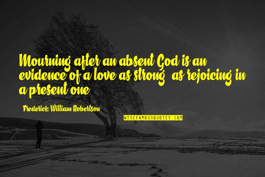 Barolli Desk Quotes By Frederick William Robertson: Mourning after an absent God is an evidence Barolli Desk Quotes By Frederick William Robertson: Mourning after an absent God is an evidence