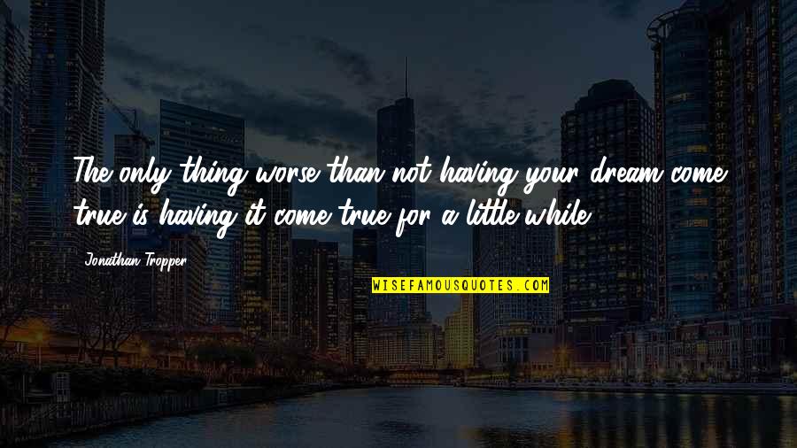 Barolli Desk Quotes By Jonathan Tropper: The only thing worse than not having your Barolli Desk Quotes By Jonathan Tropper: The only thing worse than not having your