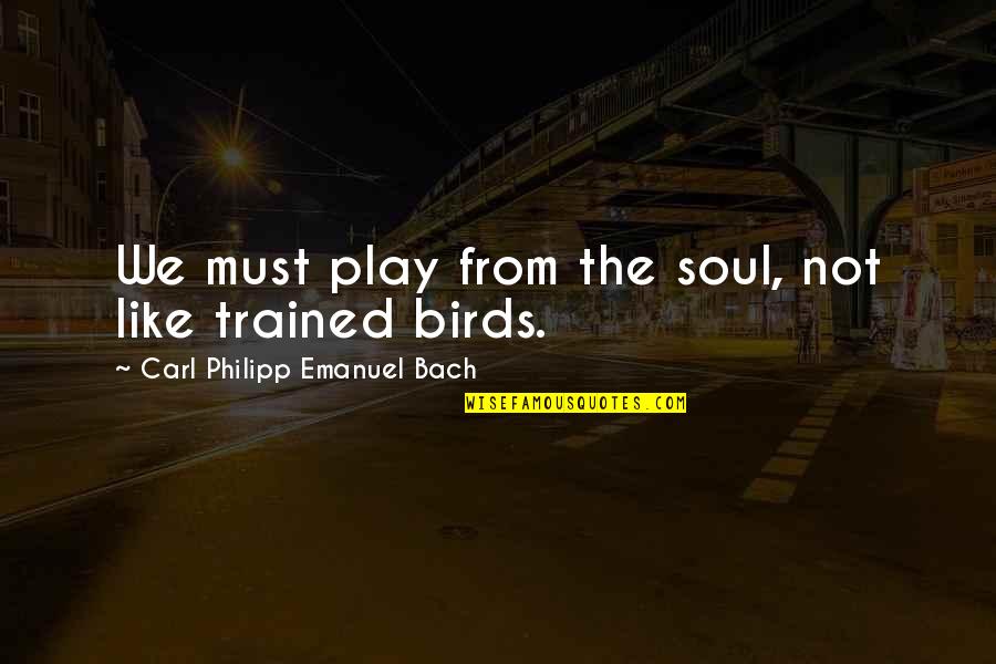 Barolos Restaurant Quotes By Carl Philipp Emanuel Bach: We must play from the soul, not like
