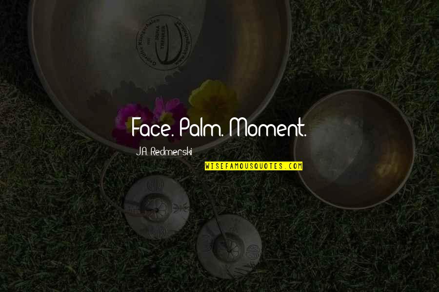 Barometer Rising Quotes By J.A. Redmerski: Face. Palm. Moment. Barometer Rising Quotes By J.A. Redmerski: Face. Palm. Moment.