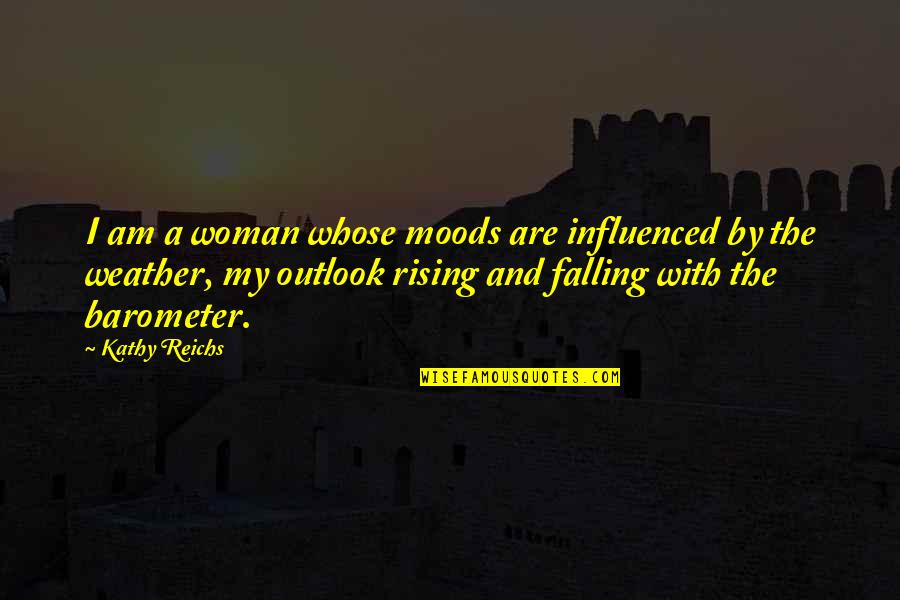 Barometer Rising Quotes By Kathy Reichs: I am a woman whose moods are influenced