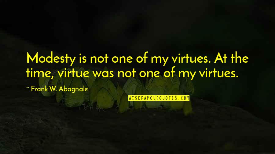 Barometro Casero Quotes By Frank W. Abagnale: Modesty is not one of my virtues. At