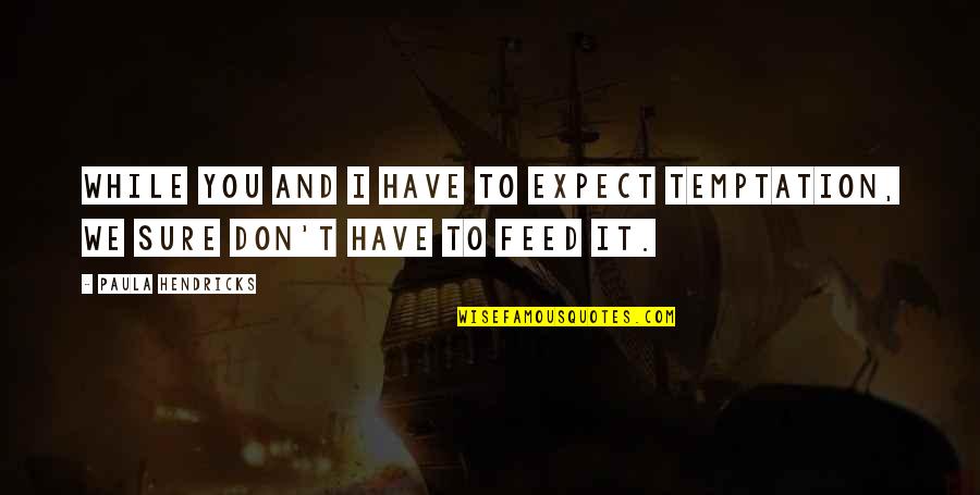 Barometro De Mercurio Quotes By Paula Hendricks: While you and I have to expect temptation,
