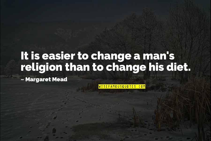 Baron Alexander Von Humboldt Quotes By Margaret Mead: It is easier to change a man's religion Baron Alexander Von Humboldt Quotes By Margaret Mead: It is easier to change a man's religion