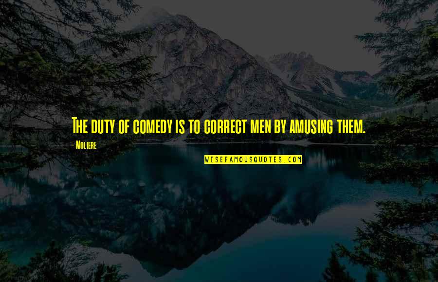 Baron Baptiste Inspirational Quotes By Moliere: The duty of comedy is to correct men