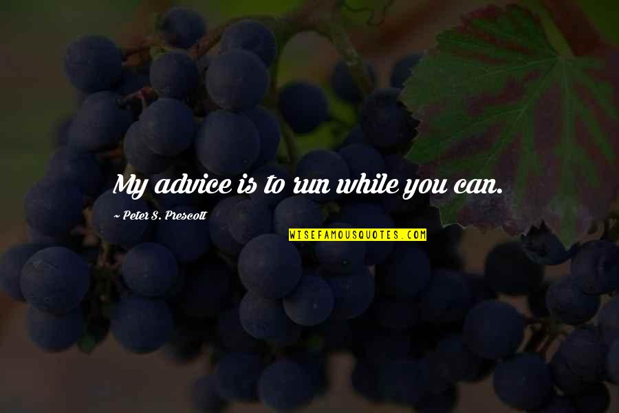 Baron Baptiste Inspirational Quotes By Peter S. Prescott: My advice is to run while you can. Baron Baptiste Inspirational Quotes By Peter S. Prescott: My advice is to run while you can.