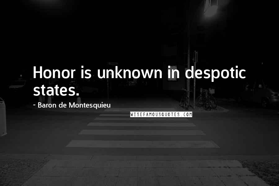 Baron De Montesquieu quotes: Honor is unknown in despotic states.