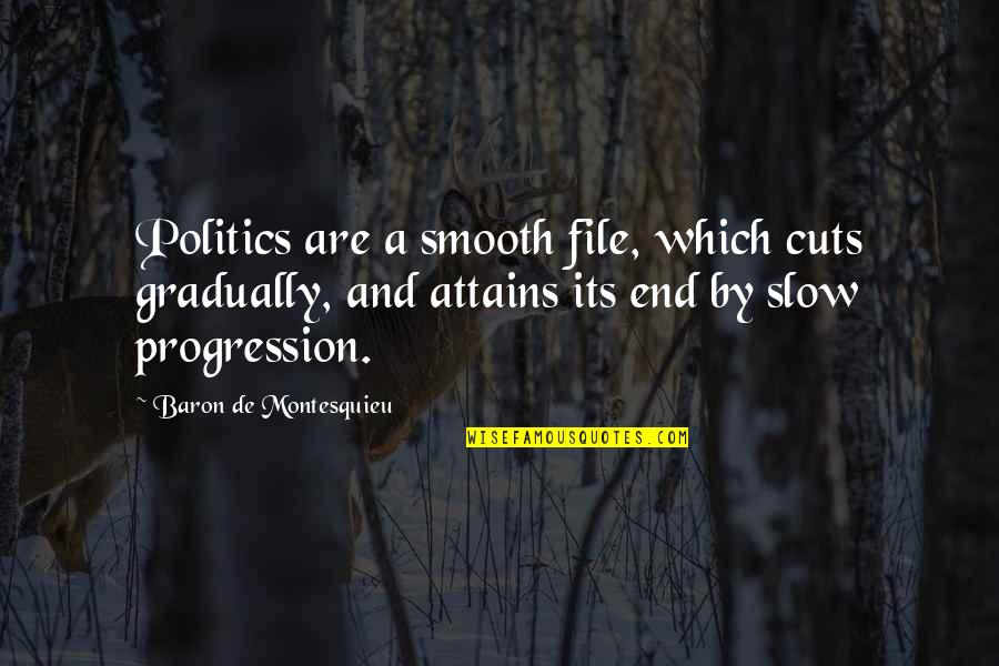 Baron De Montesquieu Quotes By Baron De Montesquieu: Politics are a smooth file, which cuts gradually,