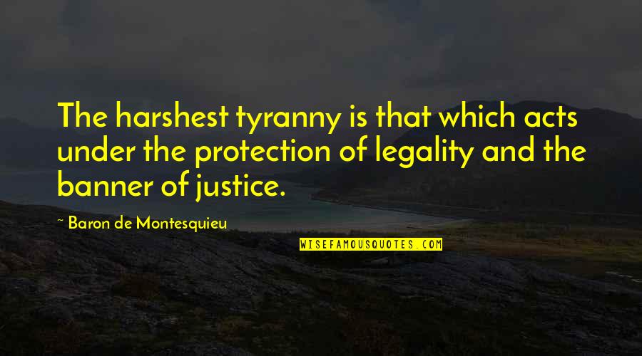 Baron De Montesquieu Quotes By Baron De Montesquieu: The harshest tyranny is that which acts under