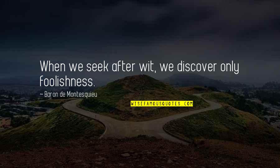 Baron De Montesquieu Quotes By Baron De Montesquieu: When we seek after wit, we discover only