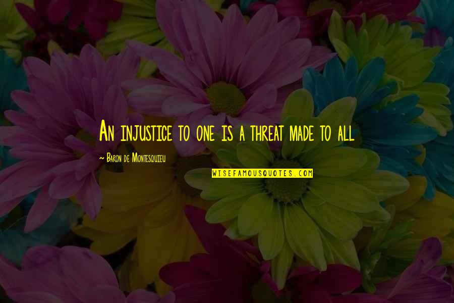 Baron De Montesquieu Quotes By Baron De Montesquieu: An injustice to one is a threat made