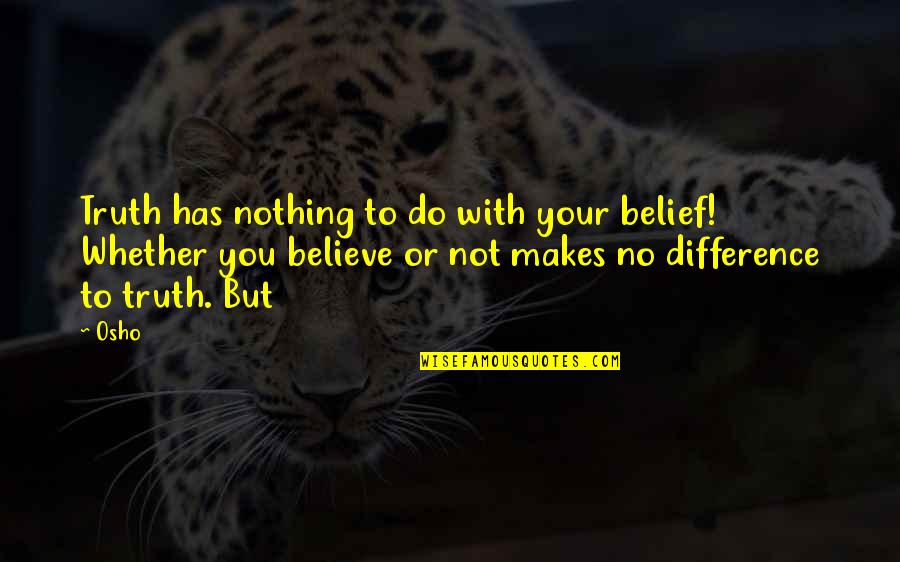 Baron Deathmark Quotes By Osho: Truth has nothing to do with your belief!