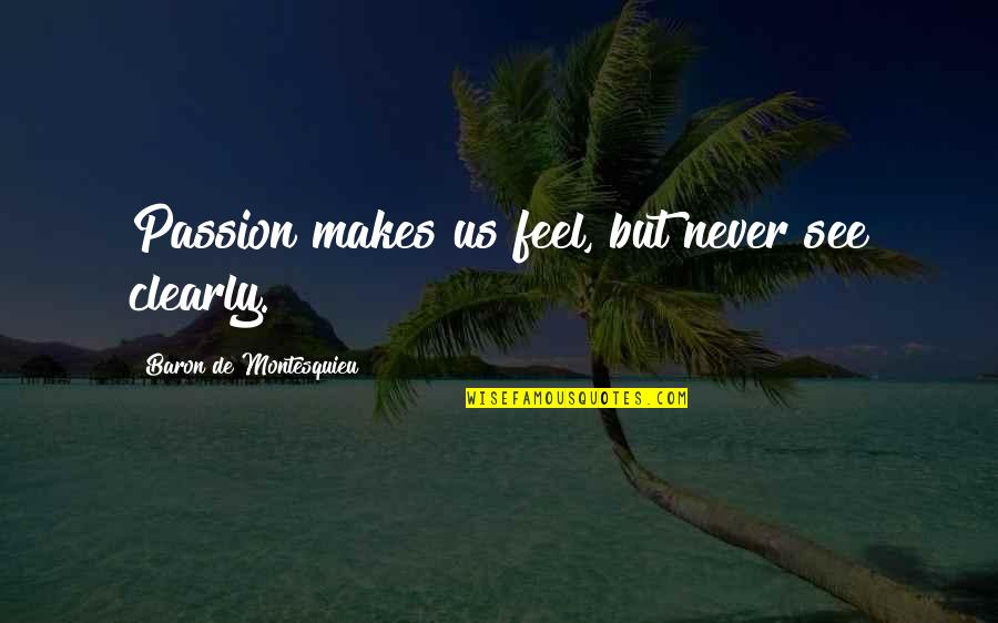Baron D'holbach Quotes By Baron De Montesquieu: Passion makes us feel, but never see clearly.