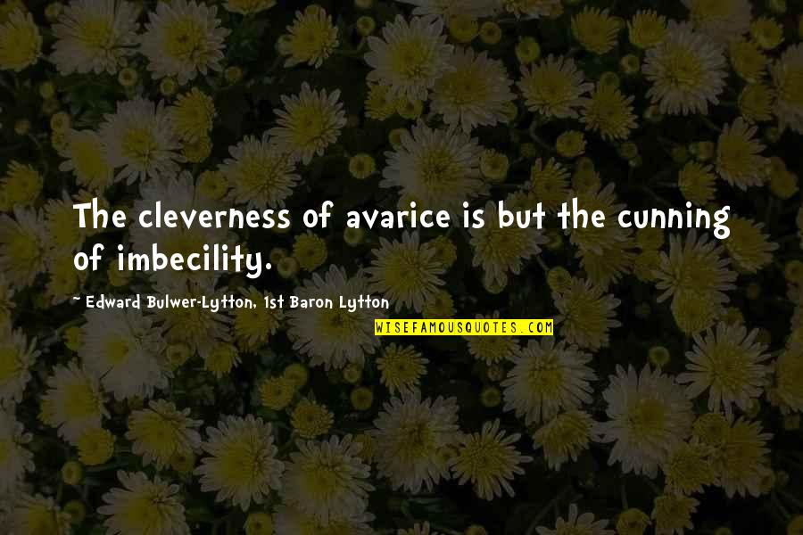 Baron D'holbach Quotes By Edward Bulwer-Lytton, 1st Baron Lytton: The cleverness of avarice is but the cunning