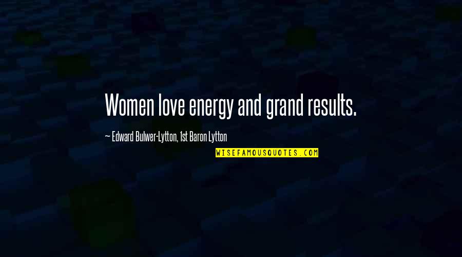Baron D'holbach Quotes By Edward Bulwer-Lytton, 1st Baron Lytton: Women love energy and grand results.