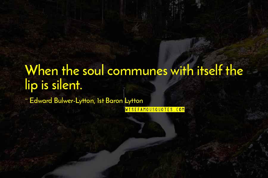 Baron D'holbach Quotes By Edward Bulwer-Lytton, 1st Baron Lytton: When the soul communes with itself the lip