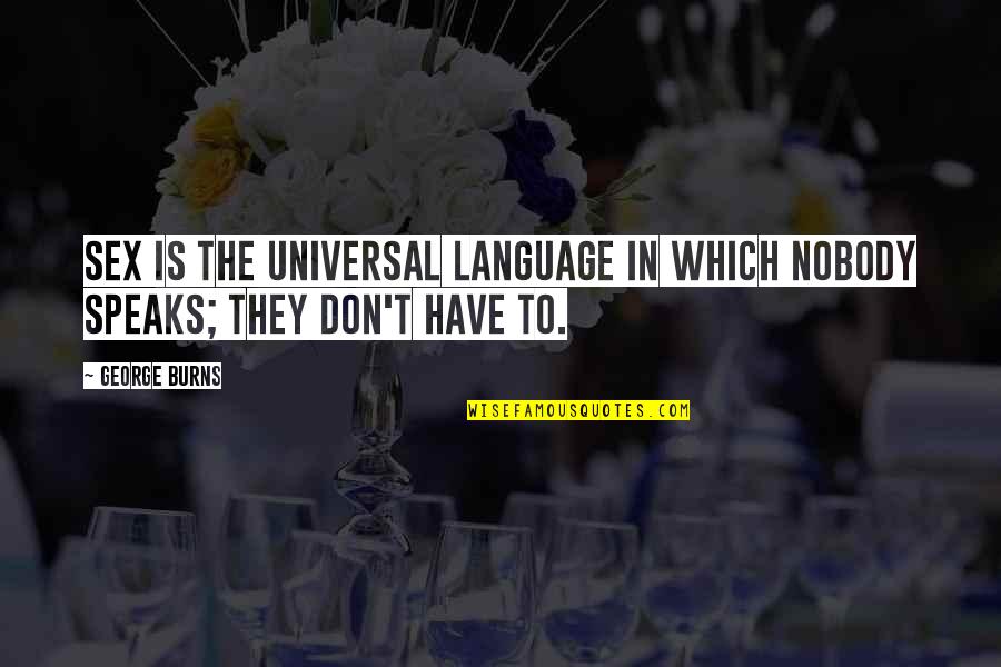 Baron Flynt Quotes By George Burns: Sex is the Universal Language in which nobody