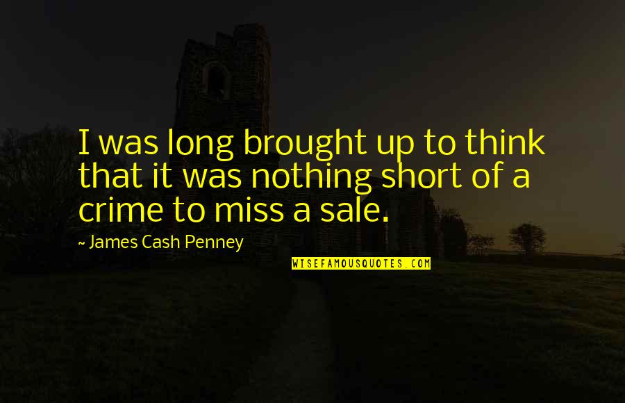 Baron Flynt Quotes By James Cash Penney: I was long brought up to think that