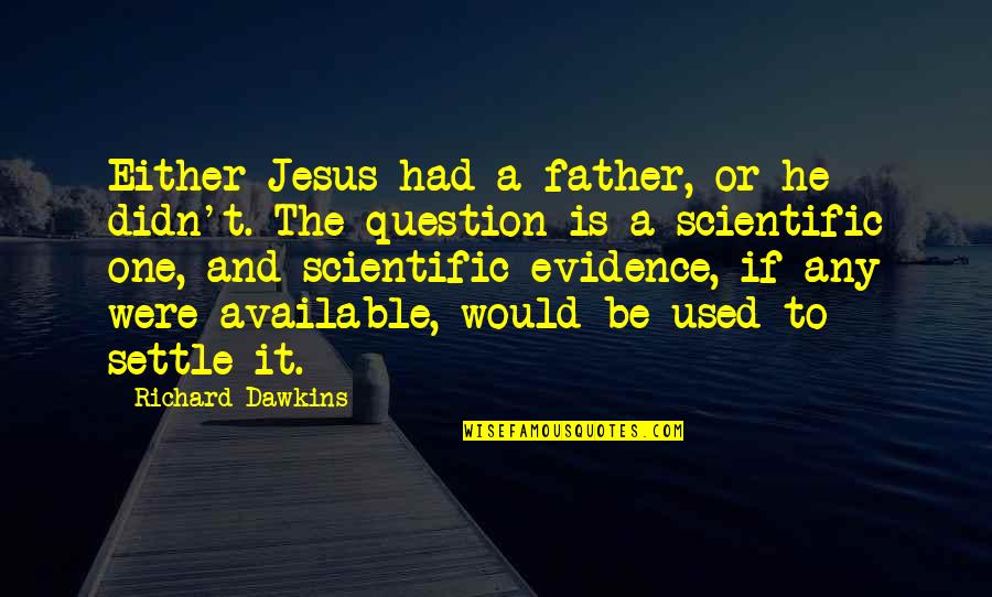 Baron Flynt Quotes By Richard Dawkins: Either Jesus had a father, or he didn't.