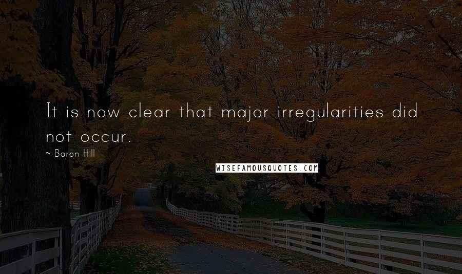 Baron Hill quotes: It is now clear that major irregularities did not occur.