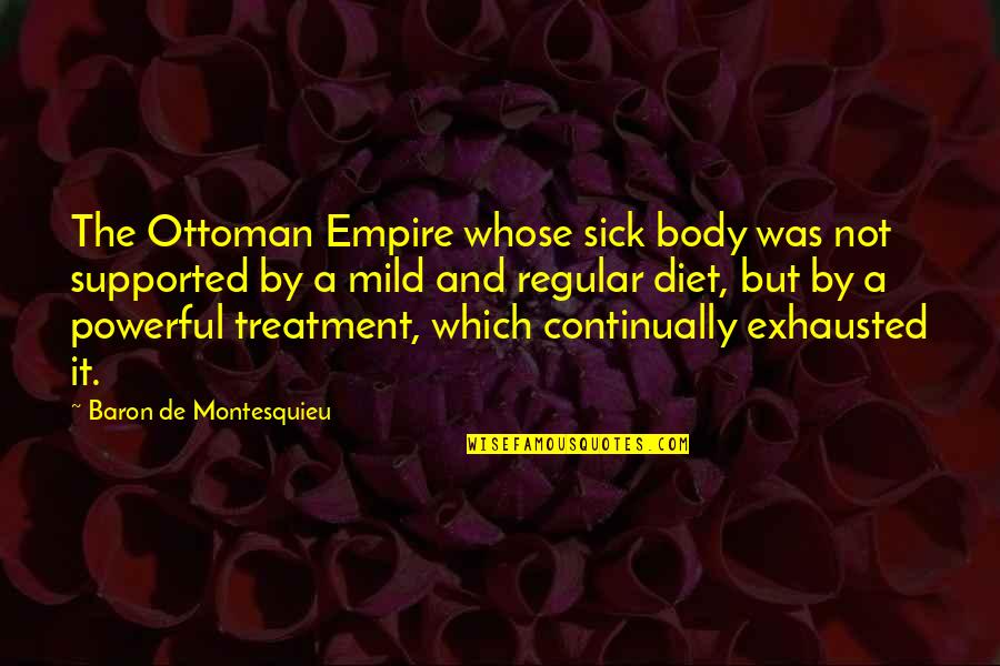 Baron Quotes By Baron De Montesquieu: The Ottoman Empire whose sick body was not