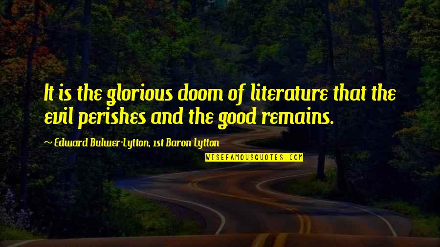Baron Quotes By Edward Bulwer-Lytton, 1st Baron Lytton: It is the glorious doom of literature that