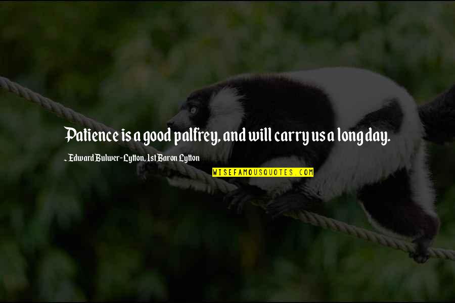 Baron Quotes By Edward Bulwer-Lytton, 1st Baron Lytton: Patience is a good palfrey, and will carry
