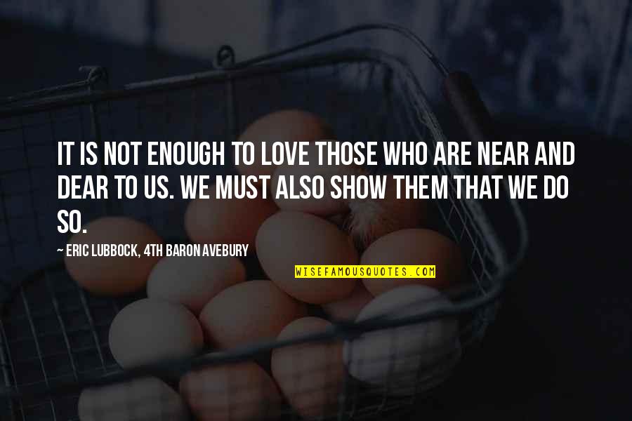 Baron Quotes By Eric Lubbock, 4th Baron Avebury: It is not enough to love those who