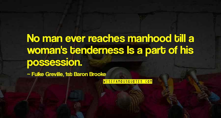 Baron Quotes By Fulke Greville, 1st Baron Brooke: No man ever reaches manhood till a woman's