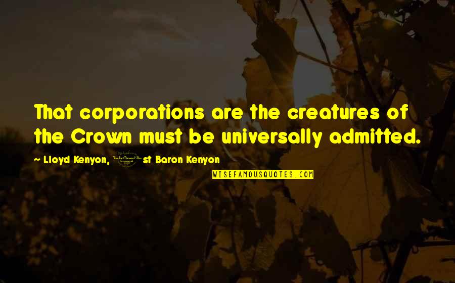 Baron Quotes By Lloyd Kenyon, 1st Baron Kenyon: That corporations are the creatures of the Crown