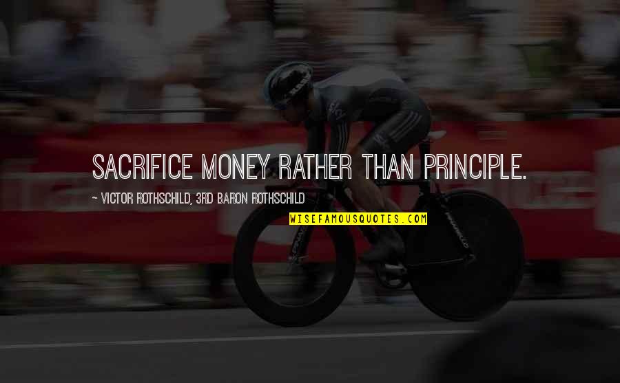 Baron Rothschild Quotes By Victor Rothschild, 3rd Baron Rothschild: Sacrifice money rather than principle. Baron Rothschild Quotes By Victor Rothschild, 3rd Baron Rothschild: Sacrifice money rather than principle.