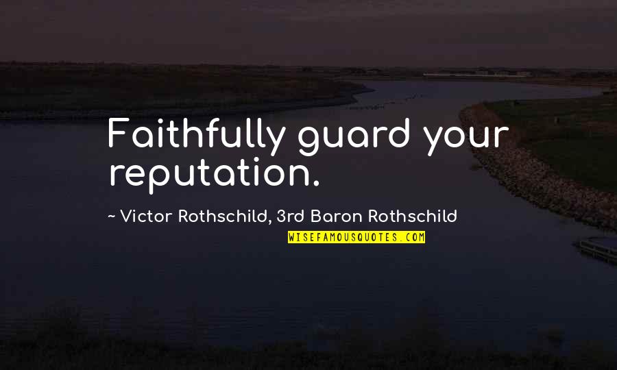 Baron Rothschild Quotes By Victor Rothschild, 3rd Baron Rothschild: Faithfully guard your reputation.