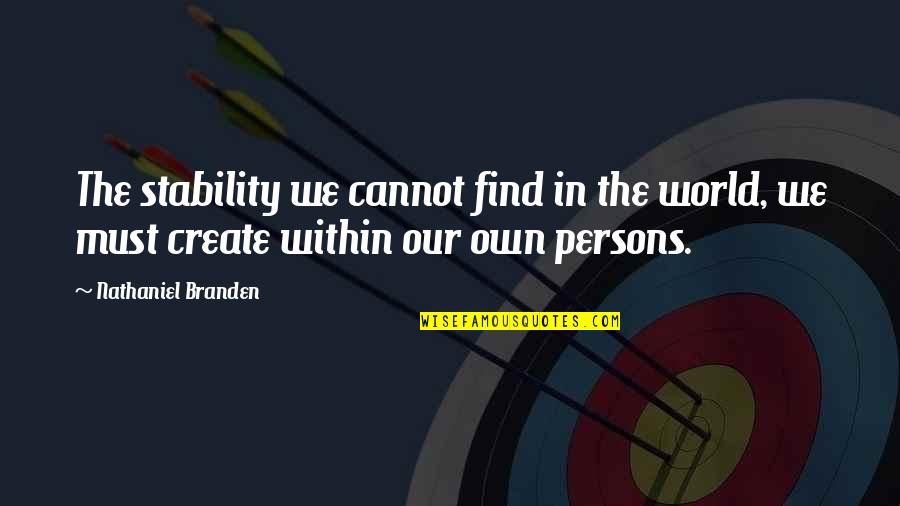 Baron Strucker Quotes By Nathaniel Branden: The stability we cannot find in the world,