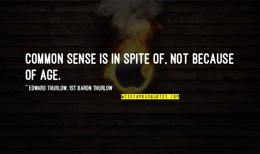 Baron Thurlow Quotes By Edward Thurlow, 1st Baron Thurlow: Common sense is in spite of, not because