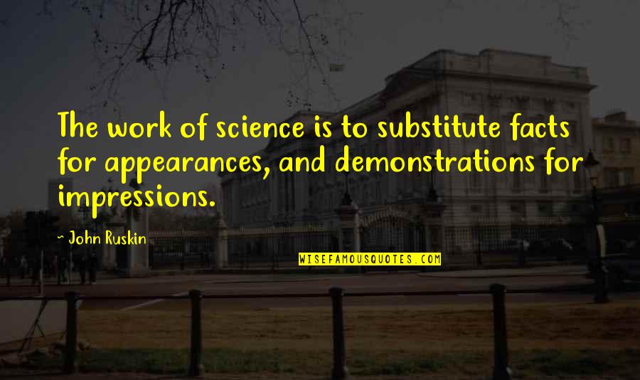 Baron Ungern Quotes By John Ruskin: The work of science is to substitute facts