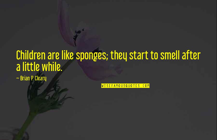 Baron Von Richthofen Quotes By Brian P. Cleary: Children are like sponges; they start to smell Baron Von Richthofen Quotes By Brian P. Cleary: Children are like sponges; they start to smell