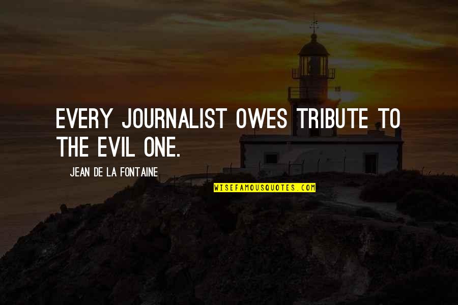 Baron Von Rothschild Quotes By Jean De La Fontaine: Every journalist owes tribute to the evil one.