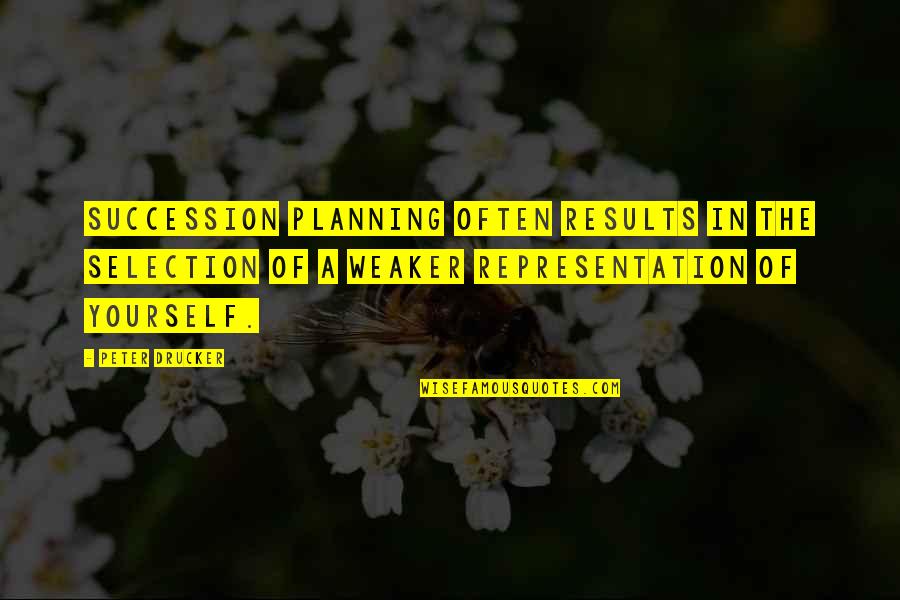 Baron Von Strucker Quotes By Peter Drucker: Succession planning often results in the selection of Baron Von Strucker Quotes By Peter Drucker: Succession planning often results in the selection of