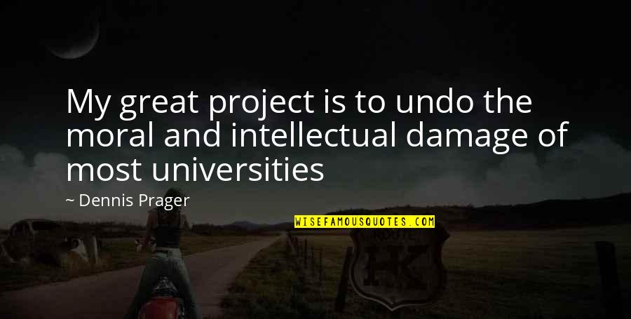 Baron Wormser Quotes By Dennis Prager: My great project is to undo the moral