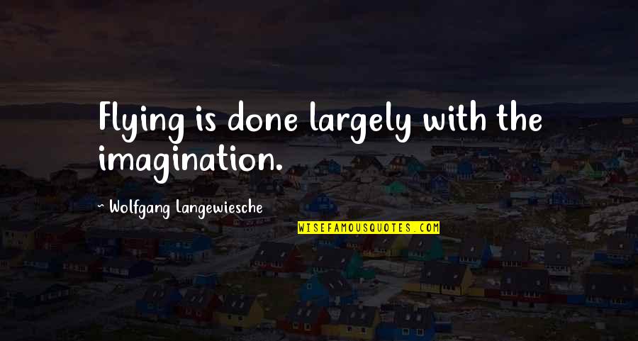 Barones Famous Italian Quotes By Wolfgang Langewiesche: Flying is done largely with the imagination.