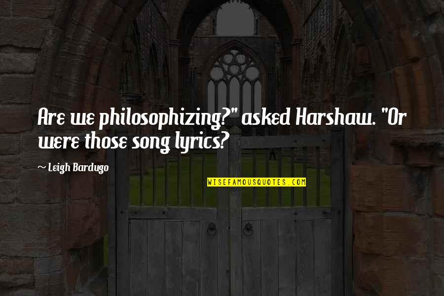 Barones Wedding Quotes By Leigh Bardugo: Are we philosophizing?" asked Harshaw. "Or were those