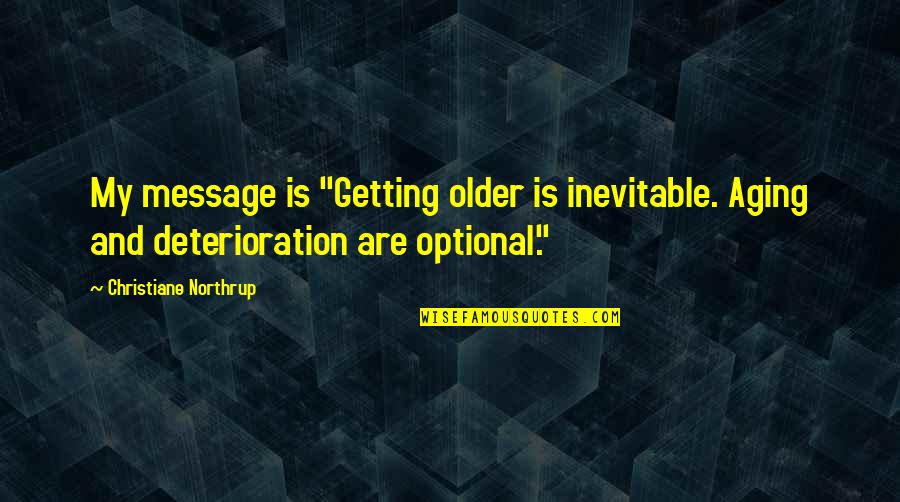 Baroness Bertha Von Suttner Quotes By Christiane Northrup: My message is "Getting older is inevitable. Aging