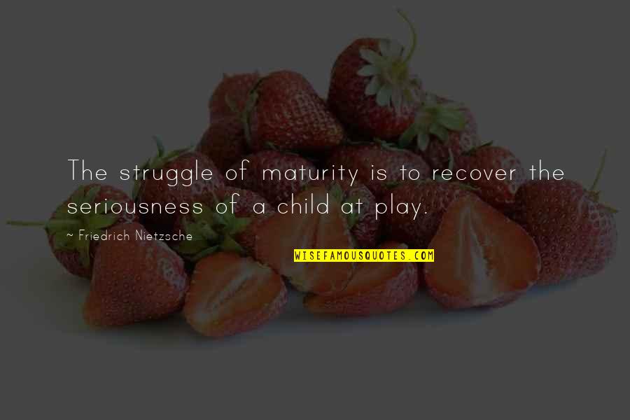 Baroness Bertha Von Suttner Quotes By Friedrich Nietzsche: The struggle of maturity is to recover the